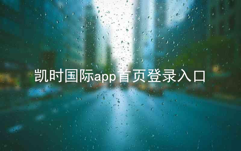 凯时国际app首页登录入口